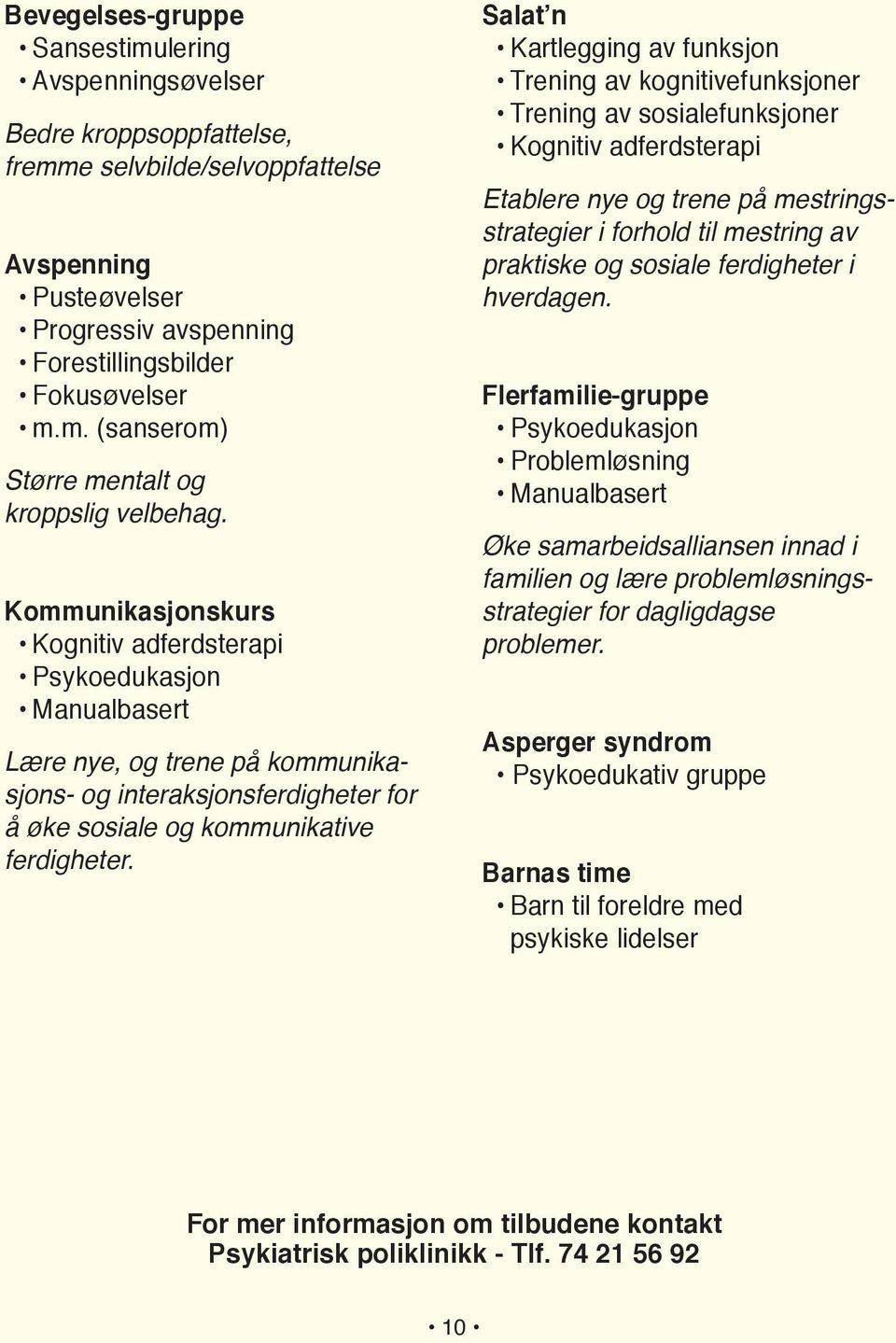 Salat n Kartlegging av funksjon Trening av kognitivefunksjoner Trening av sosialefunksjoner Etablere nye og trene på mestringsstrategier i forhold til mestring av praktiske og sosiale ferdigheter i