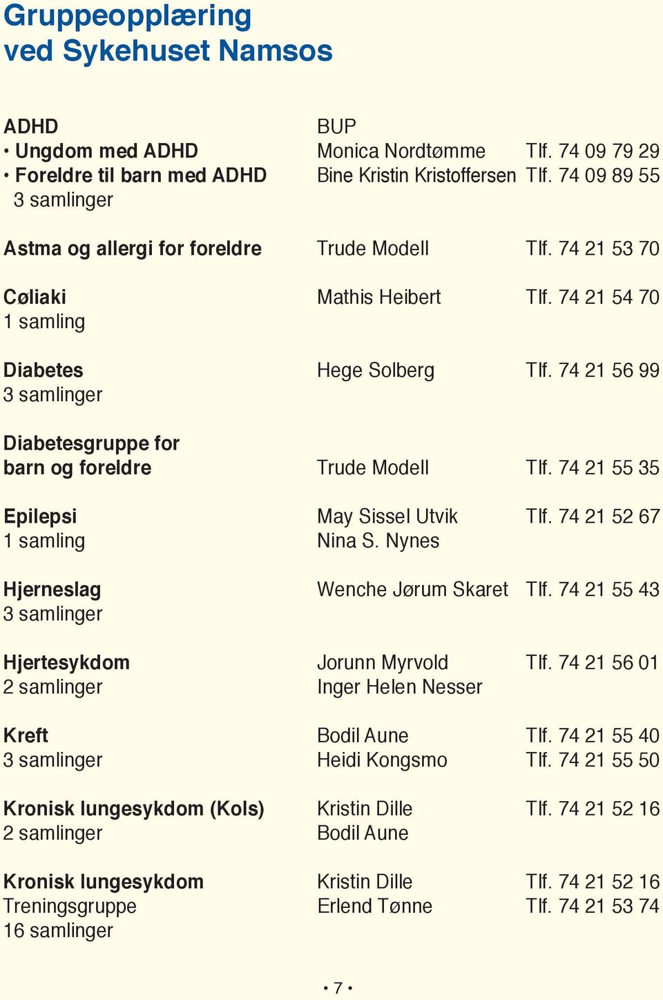 74 21 56 99 Diabetesgruppe for barn og foreldre Trude Modell Tlf. 74 21 55 35 Epilepsi May Sissel Utvik Tlf. 74 21 52 67 1 samling Nina S. Nynes Hjerneslag Wenche Jørum Skaret Tlf.