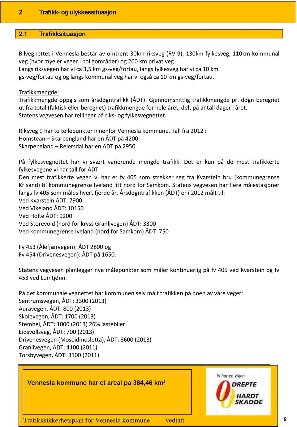 3,5 km gs-veg/fortau, langs fylkesveg har vi ca 10 km gs-veg/fortau og og langs kommunal veg har vi også ca 10 km gs-veg/fortau.