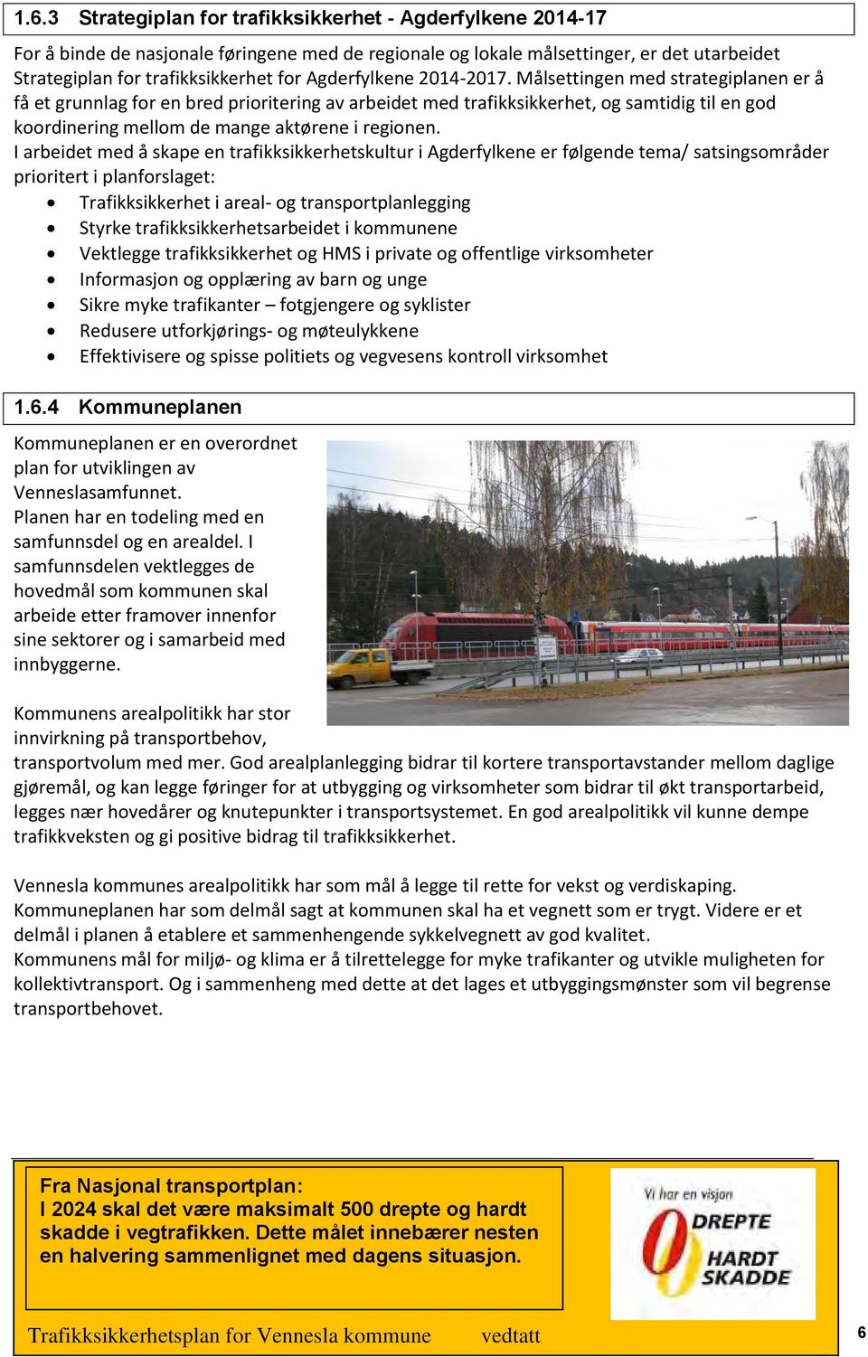 Målsettingen med strategiplanen er å få et grunnlag for en bred prioritering av arbeidet med trafikksikkerhet, og samtidig til en god koordinering mellom de mange aktørene i regionen.