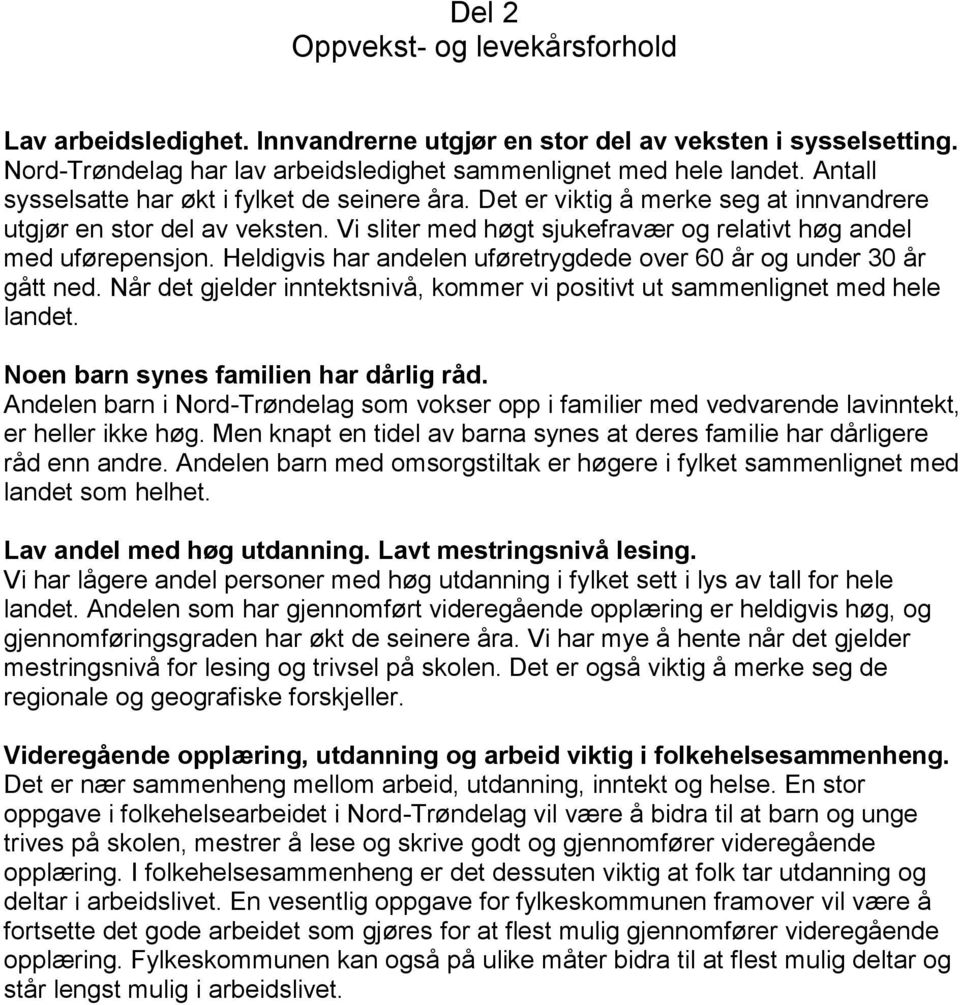 Heldigvis har andelen uføretrygdede over 60 år og under 30 år gått ned. Når det gjelder inntektsnivå, kommer vi positivt ut sammenlignet med hele landet. Noen barn synes familien har dårlig råd.