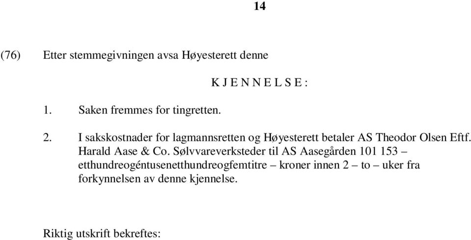 I sakskostnader for lagmannsretten og Høyesterett betaler AS Theodor Olsen Eftf.