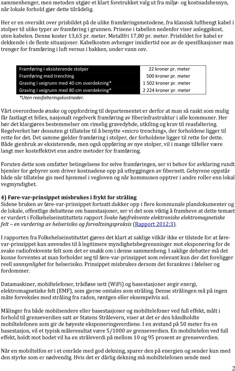 Prisene i tabellen nedenfor viser anleggskost, uten kabelen. Denne koster 13,63 pr. meter. Metallfri 17,80 pr. meter. Prisbildet for kabel er dekkende i de fleste situasjoner.