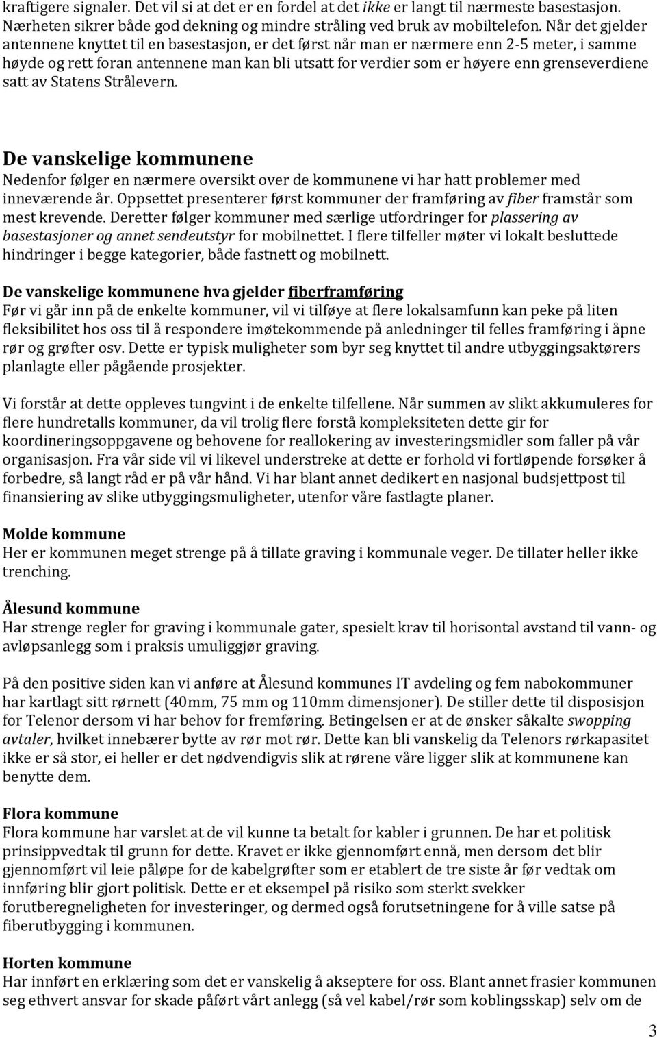 grenseverdiene satt av Statens Strålevern. De vanskelige kommunene Nedenfor følger en nærmere oversikt over de kommunene vi har hatt problemer med inneværende år.