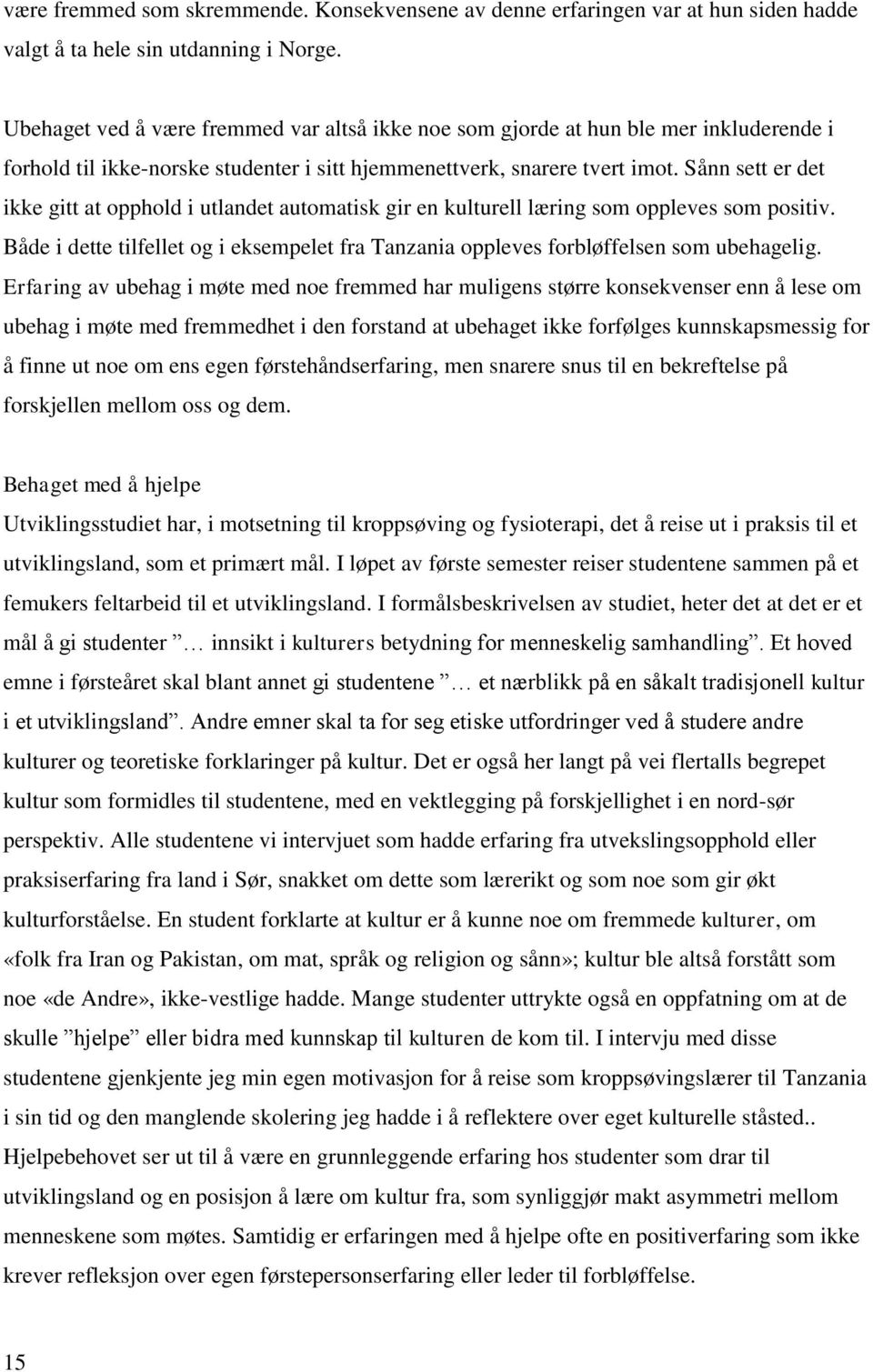 Sånn sett er det ikke gitt at opphold i utlandet automatisk gir en kulturell læring som oppleves som positiv. Både i dette tilfellet og i eksempelet fra Tanzania oppleves forbløffelsen som ubehagelig.