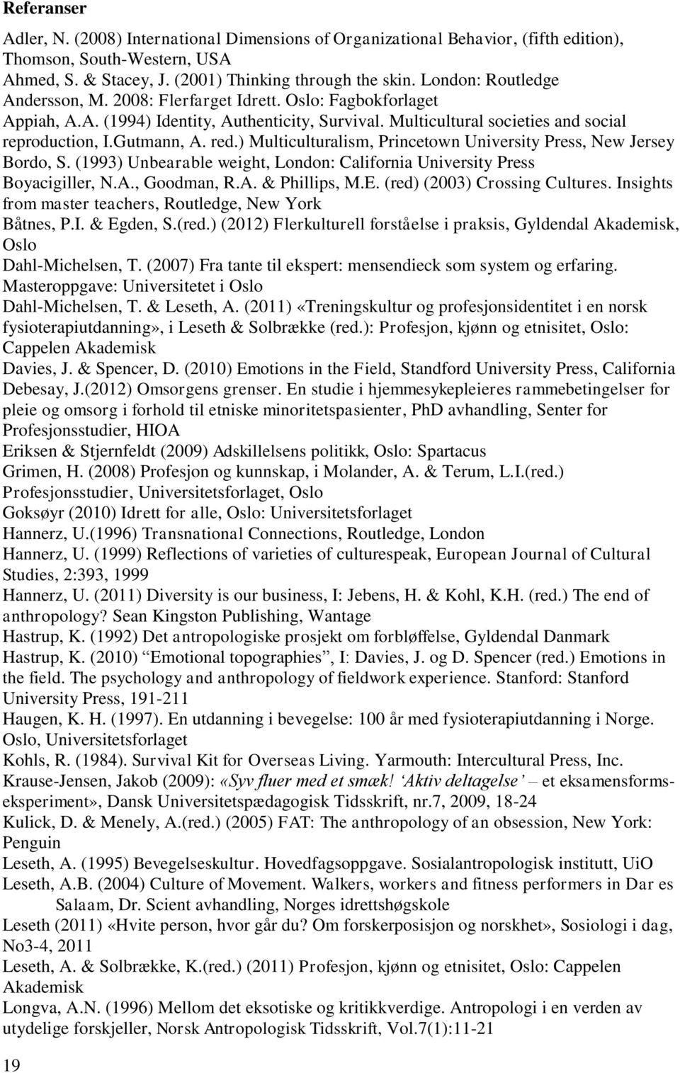 ) Multiculturalism, Princetown University Press, New Jersey Bordo, S. (1993) Unbearable weight, London: California University Press Boyacigiller, N.A., Goodman, R.A. & Phillips, M.E.