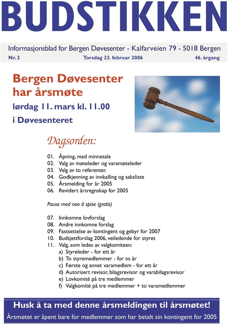 Revidert årsregnskap for 2005 Pause med noe å spise (gratis) 07. Innkomne lovforslag 08. Andre innkomne forslag 09. Fastsettelse av kontingent og gebyr for 2007 10.