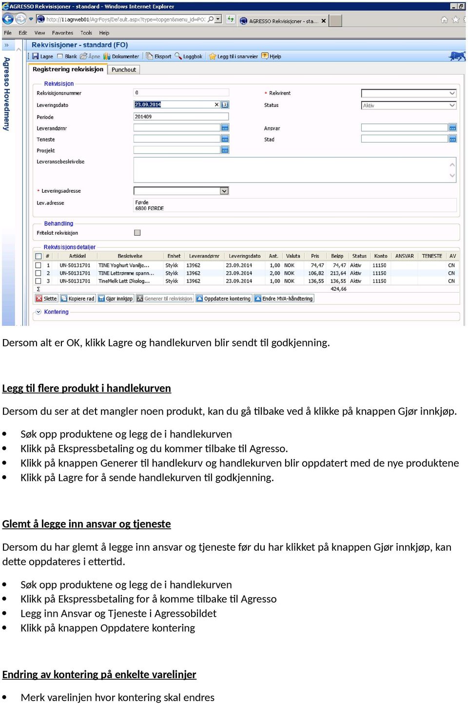 Søk opp produktene og legg de i handlekurven Klikk på Ekspressbetaling og du kommer tilbake til Agresso.