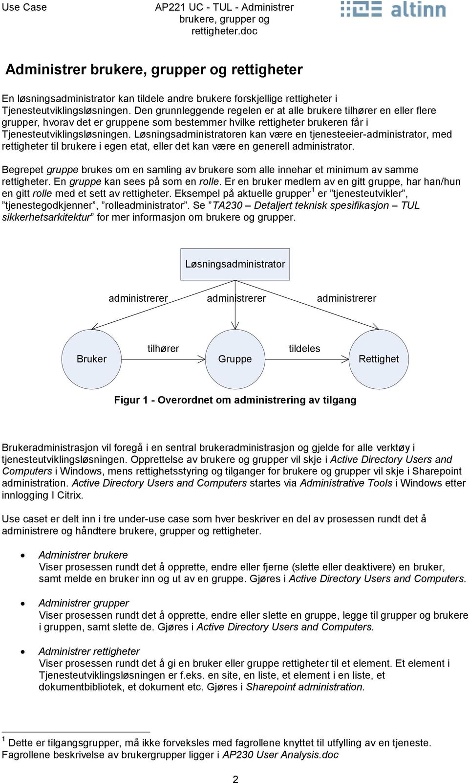 en kan være en tjenesteeier-administrator, med rettigheter til brukere i egen etat, eller det kan være en generell administrator.