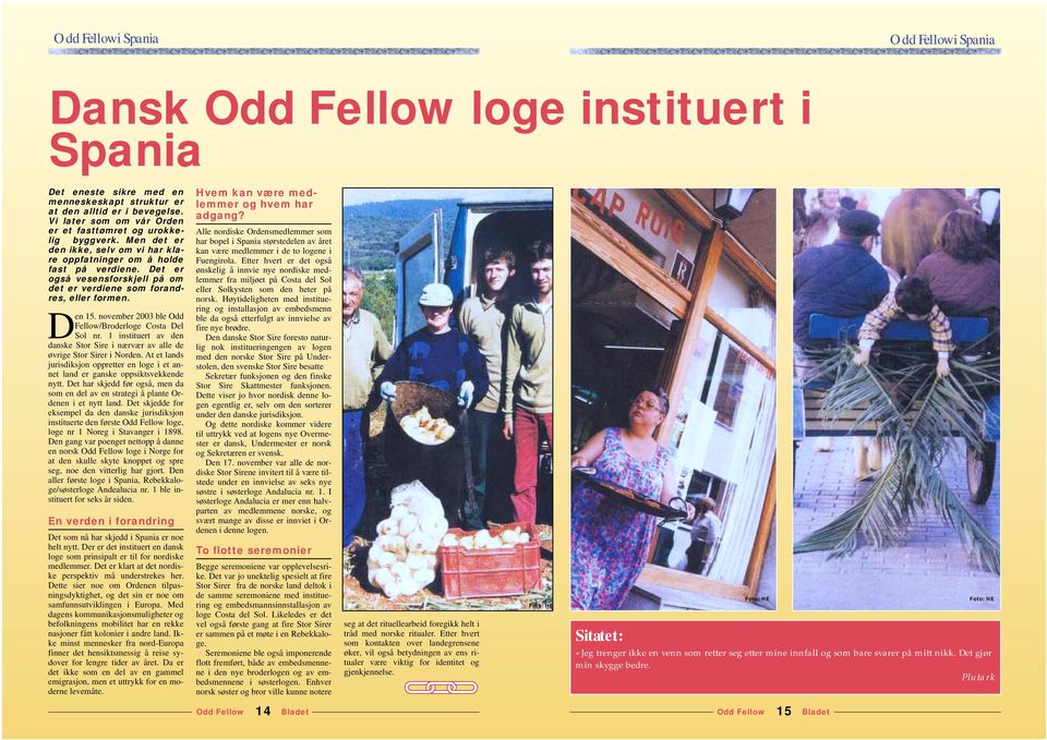 november 2003 ble Odd Fellow/Broderloge Costa Del Sol nr. 1 instituert av den danske Stor Sire i nærvær av alle de øvrige Stor Sirer i Norden.