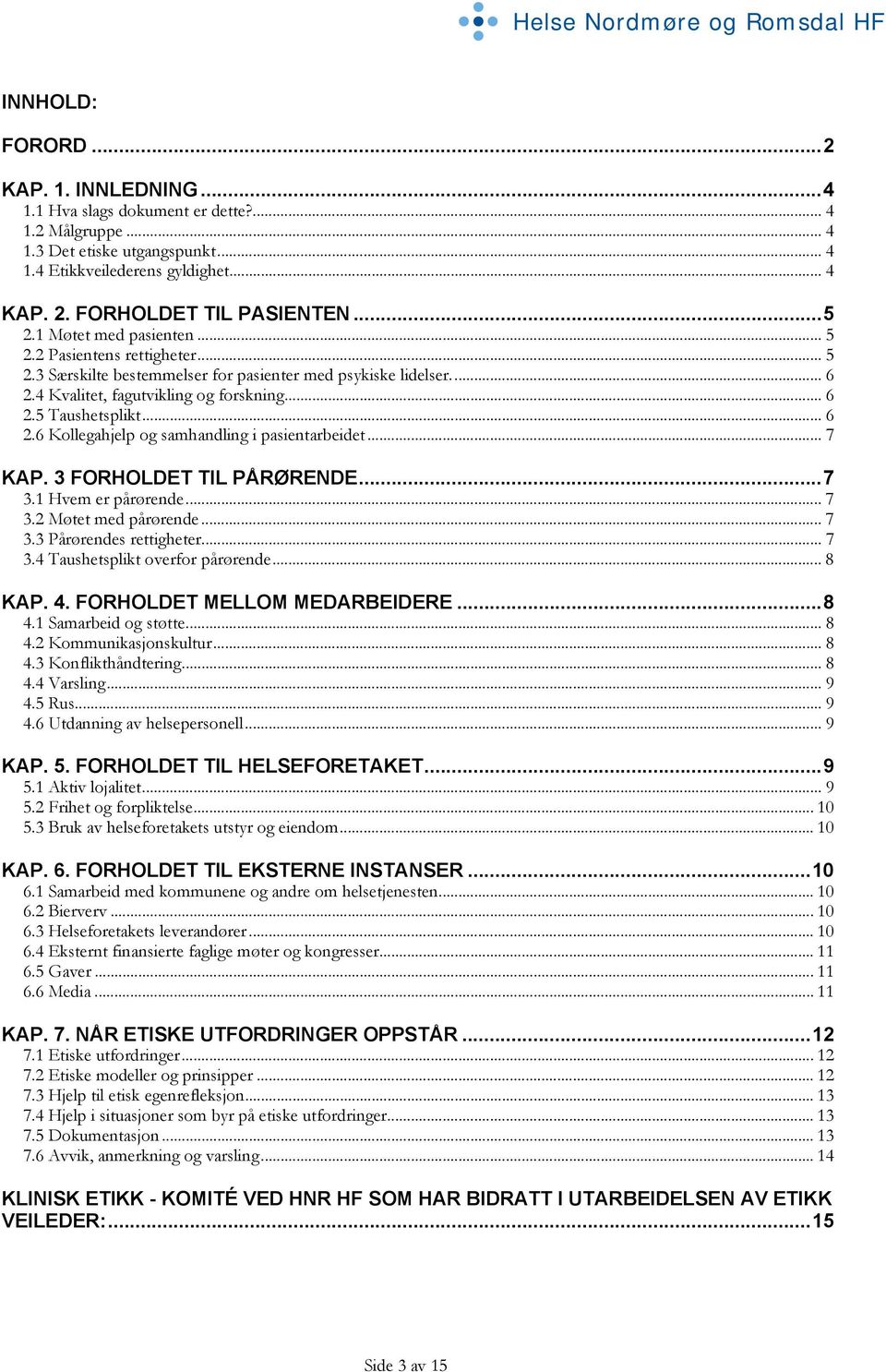 .. 6 2.6 Kollegahjelp og samhandling i pasientarbeidet... 7 KAP. 3 FORHOLDET TIL PÅRØRENDE... 7 3.1 Hvem er pårørende... 7 3.2 Møtet med pårørende... 7 3.3 Pårørendes rettigheter... 7 3.4 Taushetsplikt overfor pårørende.