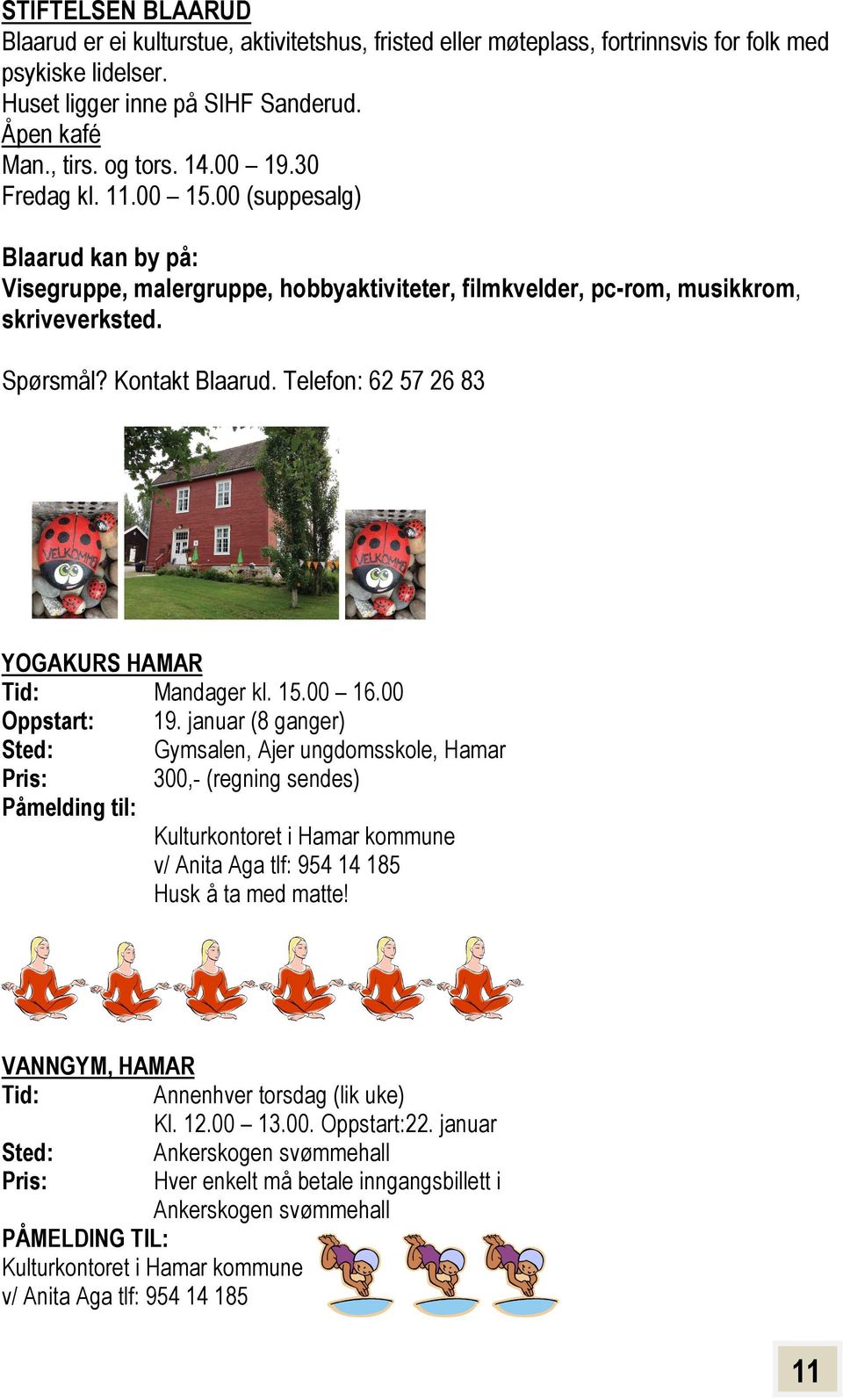 Telefon: 62 57 26 83 YOGAKURS HAMAR Tid: Mandager kl. 15.00 16.00 Oppstart: 19.