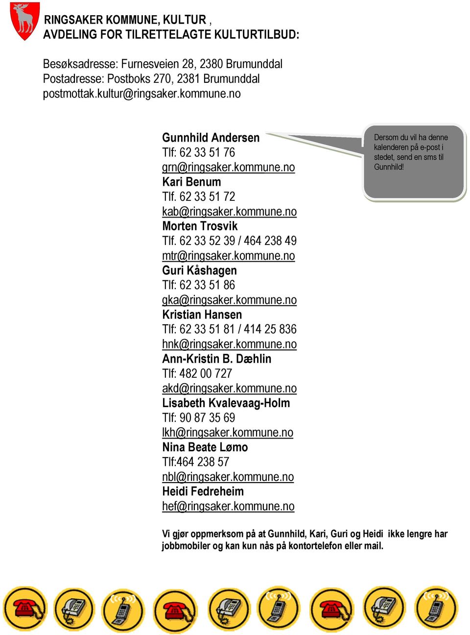 kommune.no Kristian Hansen Tlf: 62 33 51 81 / 414 25 836 hnk@ringsaker.kommune.no Ann-Kristin B. Dæhlin Tlf: 482 00 727 akd@ringsaker.kommune.no Lisabeth Kvalevaag-Holm Tlf: 90 87 35 69 lkh@ringsaker.