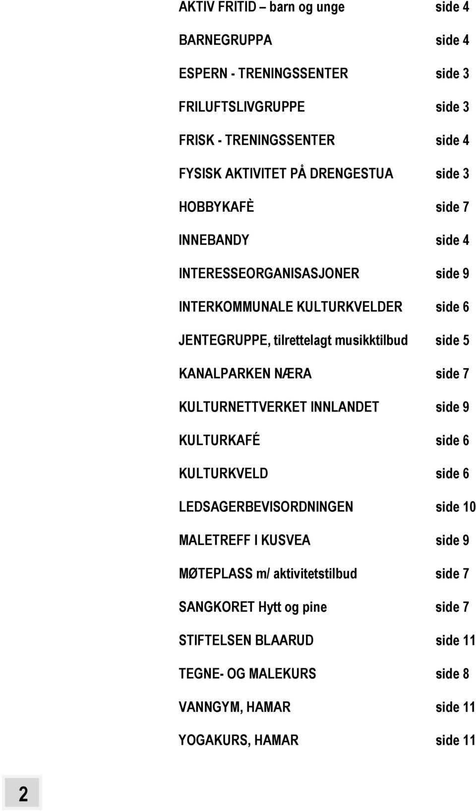 side 5 KANALPARKEN NÆRA side 7 KULTURNETTVERKET INNLANDET side 9 KULTURKAFÉ side 6 KULTURKVELD side 6 LEDSAGERBEVISORDNINGEN side 10 MALETREFF I KUSVEA side 9