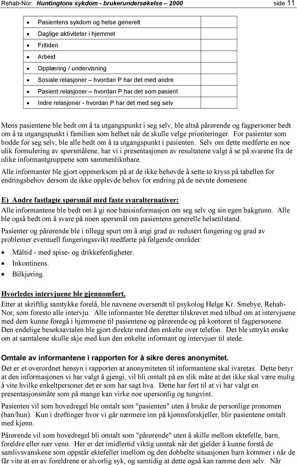 fagpersoner bedt om å ta utgangspunkt i familien som helhet når de skulle velge prioriteringer. For pasienter som bodde for seg selv, ble alle bedt om å ta utgangspunkt i pasienten.