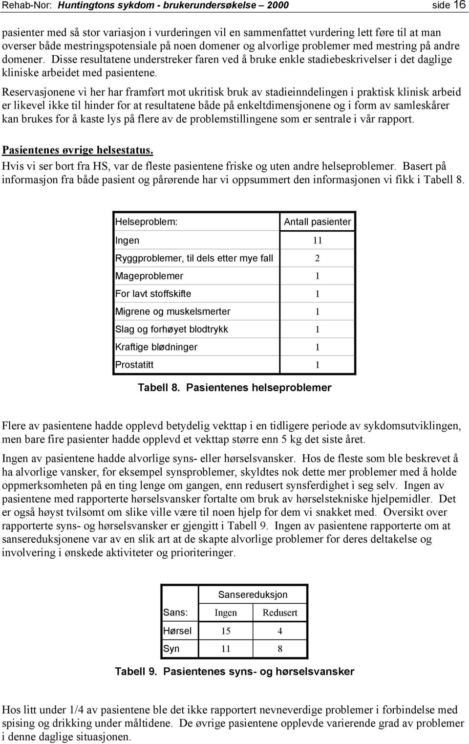 Reservasjonene vi her har framført mot ukritisk bruk av stadieinndelingen i praktisk klinisk arbeid er likevel ikke til hinder for at resultatene både på enkeltdimensjonene og i form av samleskårer