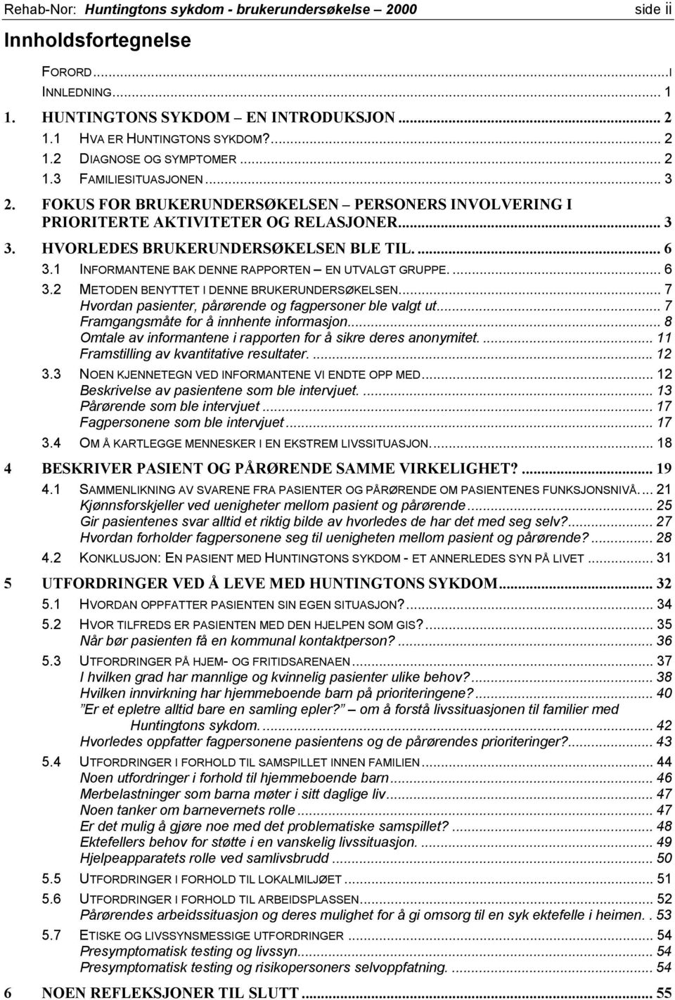 1 INFORMANTENE BAK DENNE RAPPORTEN EN UTVALGT GRUPPE.... 6 3.2 METODEN BENYTTET I DENNE BRUKERUNDERSØKELSEN... 7 Hvordan pasienter, pårørende og fagpersoner ble valgt ut.