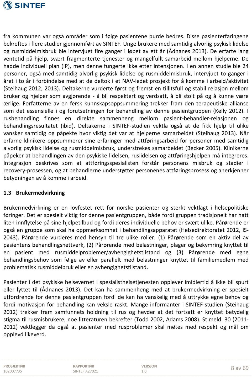 De erfarte lang ventetid på hjelp, svært fragmenterte tjenester og mangelfullt samarbeid mellom hjelperne. De hadde Individuell plan (IP), men denne fungerte ikke etter intensjonen.