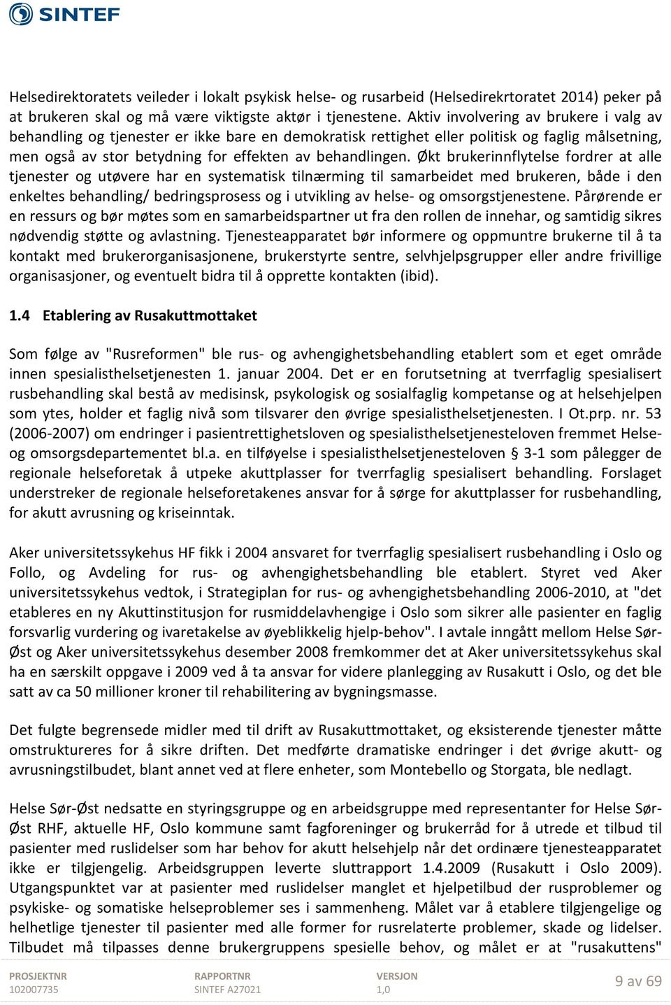 Økt brukerinnflytelse fordrer at alle tjenester og utøvere har en systematisk tilnærming til samarbeidet med brukeren, både i den enkeltes behandling/ bedringsprosess og i utvikling av helse- og