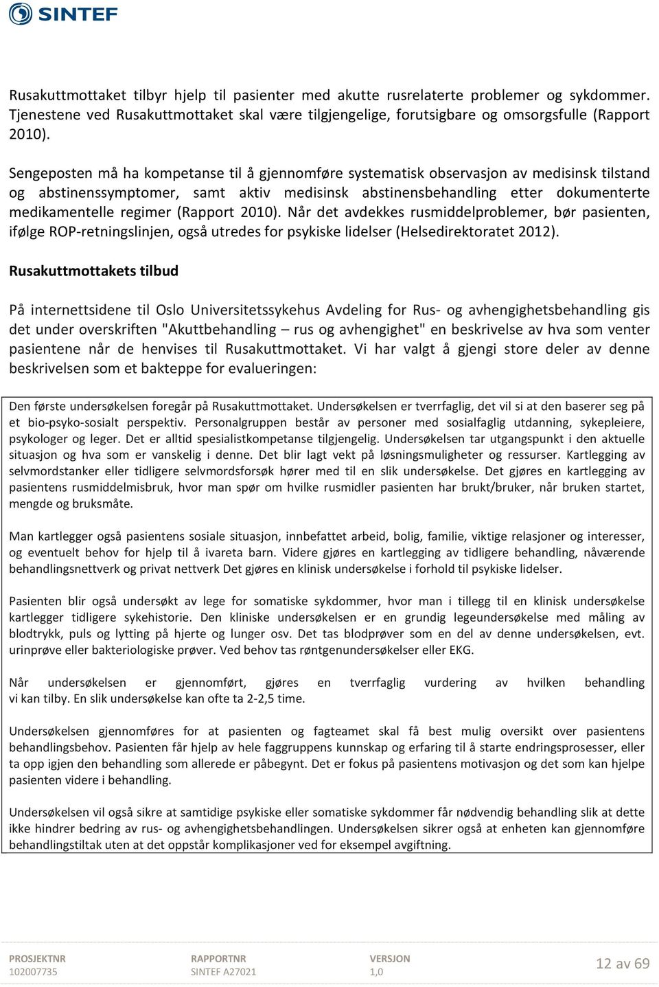 (Rapport 2010). Når det avdekkes rusmiddelproblemer, bør pasienten, ifølge ROP-retningslinjen, også utredes for psykiske lidelser (Helsedirektoratet 2012).