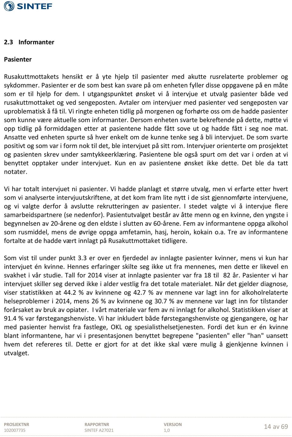 I utgangspunktet ønsket vi å intervjue et utvalg pasienter både ved rusakuttmottaket og ved sengeposten. Avtaler om intervjuer med pasienter ved sengeposten var uproblematisk å få til.