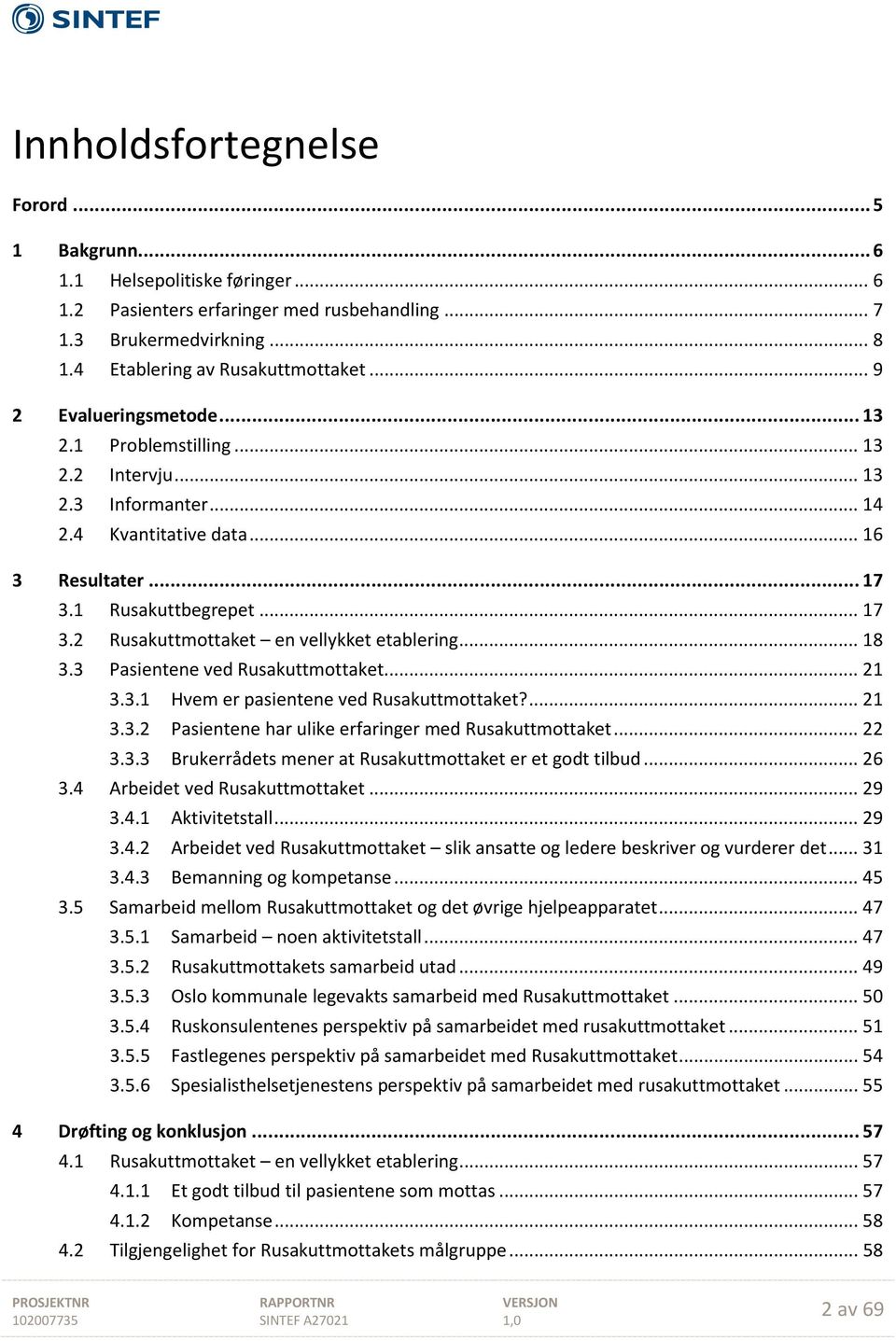 .. 18 3.3 Pasientene ved Rusakuttmottaket... 21 3.3.1 Hvem er pasientene ved Rusakuttmottaket?... 21 3.3.2 Pasientene har ulike erfaringer med Rusakuttmottaket... 22 3.3.3 Brukerrådets mener at Rusakuttmottaket er et godt tilbud.