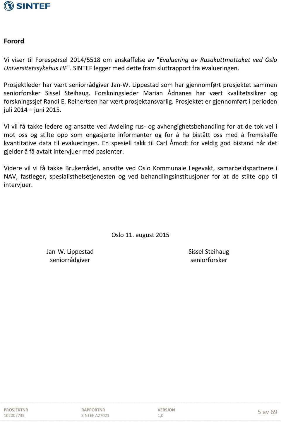 Forskningsleder Marian Ådnanes har vært kvalitetssikrer og forskningssjef Randi E. Reinertsen har vært prosjektansvarlig. Prosjektet er gjennomført i perioden juli 2014 juni 2015.