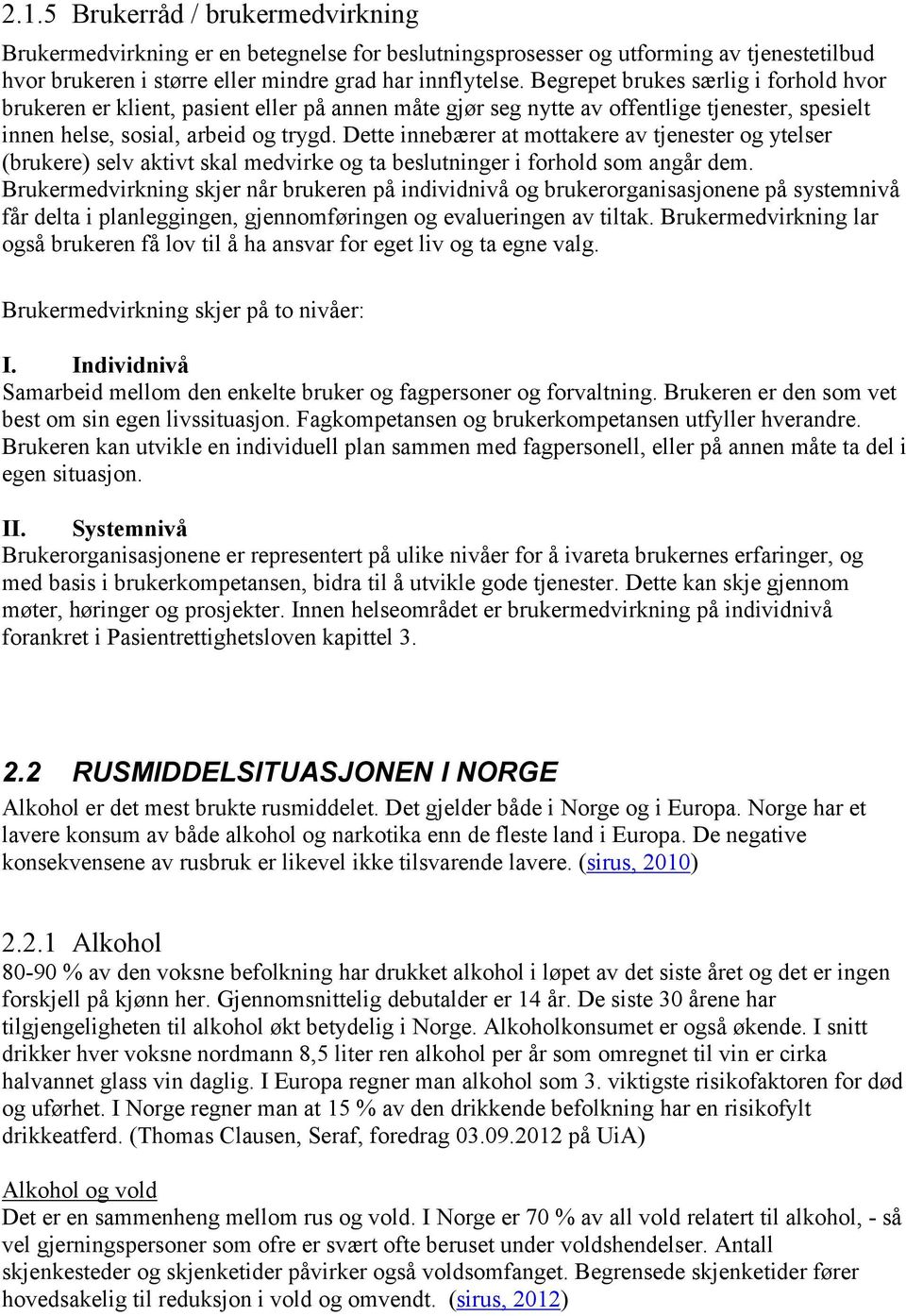 Dette innebærer at mottakere av tjenester og ytelser (brukere) selv aktivt skal medvirke og ta beslutninger i forhold som angår dem.