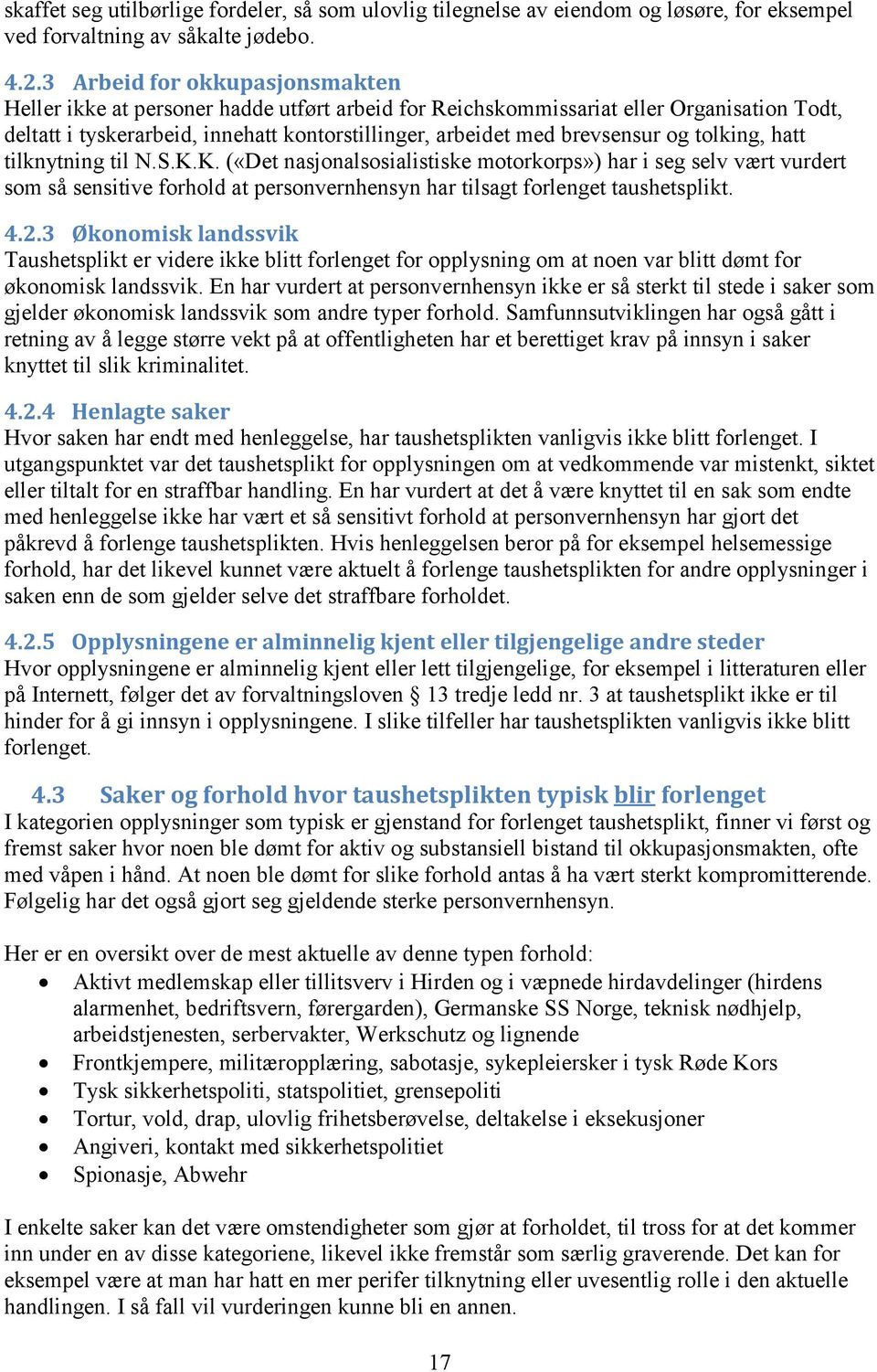 og tolking, hatt tilknytning til N.S.K.K. («Det nasjonalsosialistiske motorkorps») har i seg selv vært vurdert som så sensitive forhold at personvernhensyn har tilsagt forlenget taushetsplikt. 4.2.