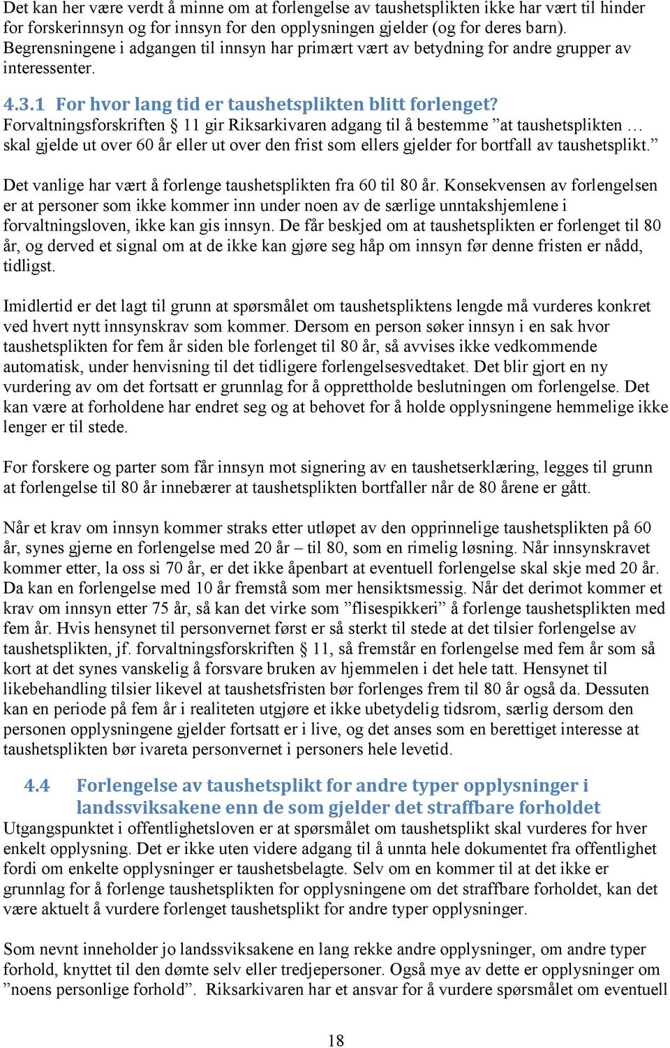 Forvaltningsforskriften 11 gir Riksarkivaren adgang til å bestemme at taushetsplikten skal gjelde ut over 60 år eller ut over den frist som ellers gjelder for bortfall av taushetsplikt.