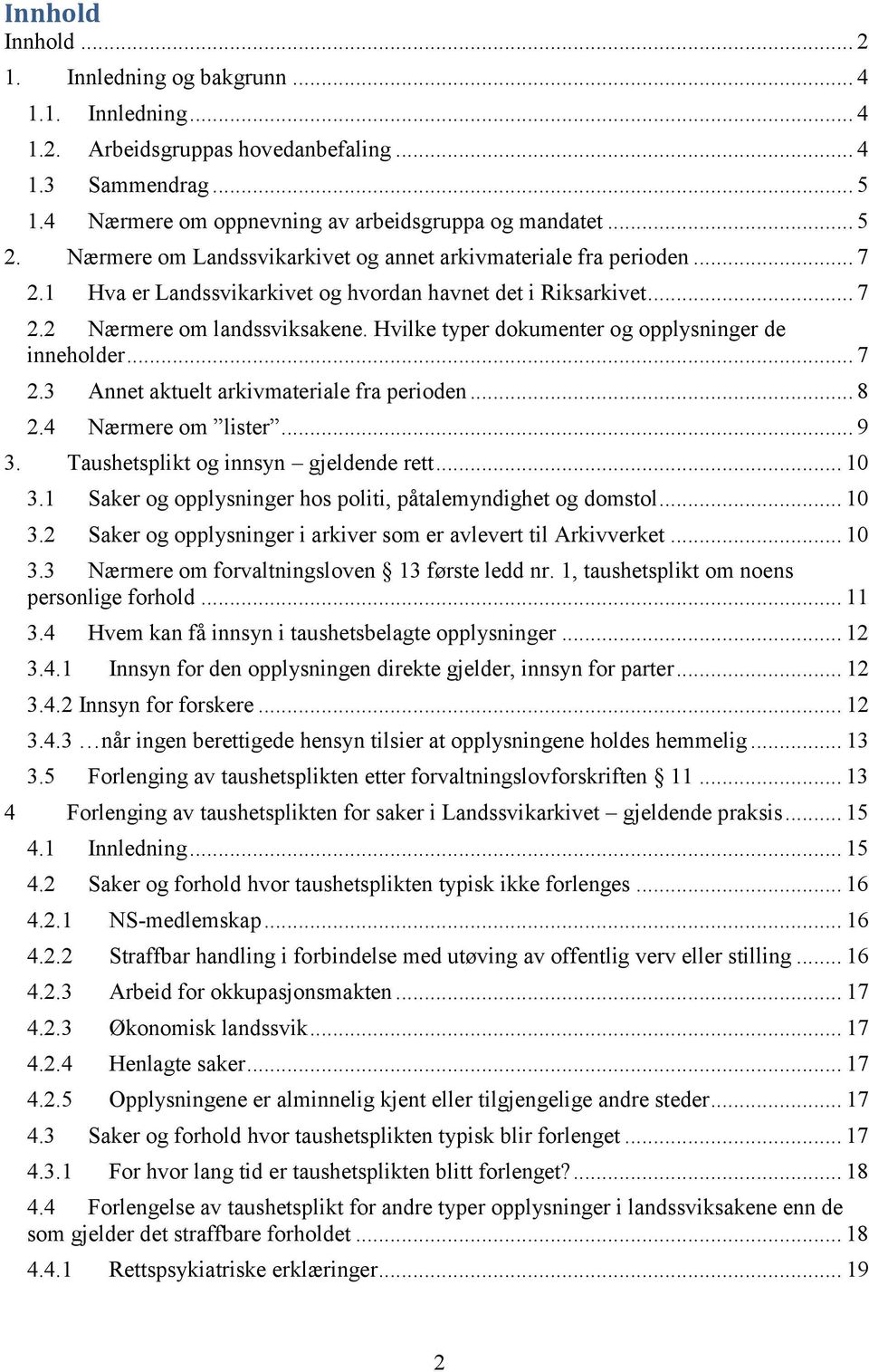 Hvilke typer dokumenter og opplysninger de inneholder... 7 2.3 Annet aktuelt arkivmateriale fra perioden... 8 2.4 Nærmere om lister... 9 3. Taushetsplikt og innsyn gjeldende rett... 10 3.