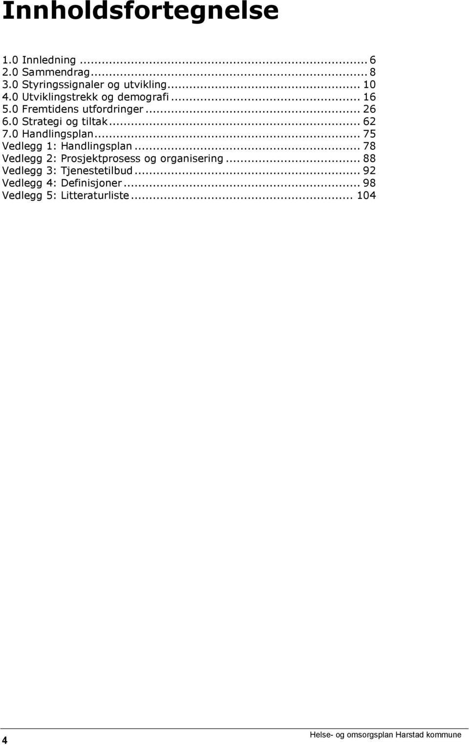 0 Handlingsplan... 75 Vedlegg 1: Handlingsplan... 78 Vedlegg 2: Prosjektprosess og organisering.