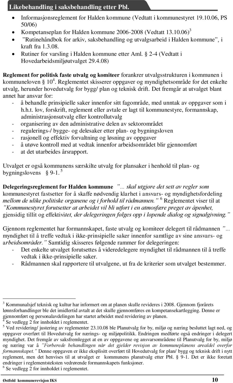 Reglementet skisserer oppgaver og myndighetsområde for det enkelte utvalg, herunder hovedutvalg for bygg/ plan og teknisk drift.