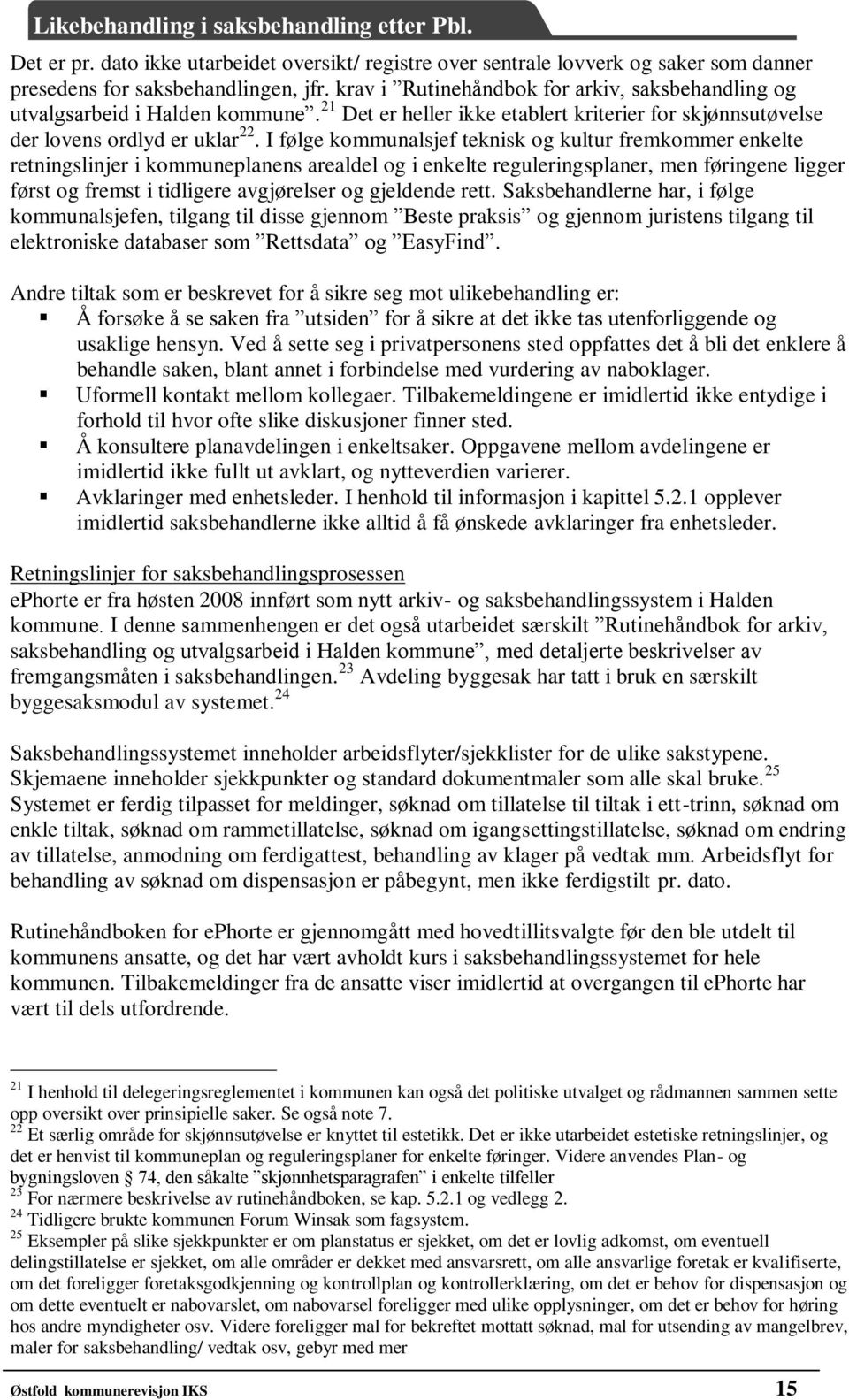 I følge kommunalsjef teknisk og kultur fremkommer enkelte retningslinjer i kommuneplanens arealdel og i enkelte reguleringsplaner, men føringene ligger først og fremst i tidligere avgjørelser og