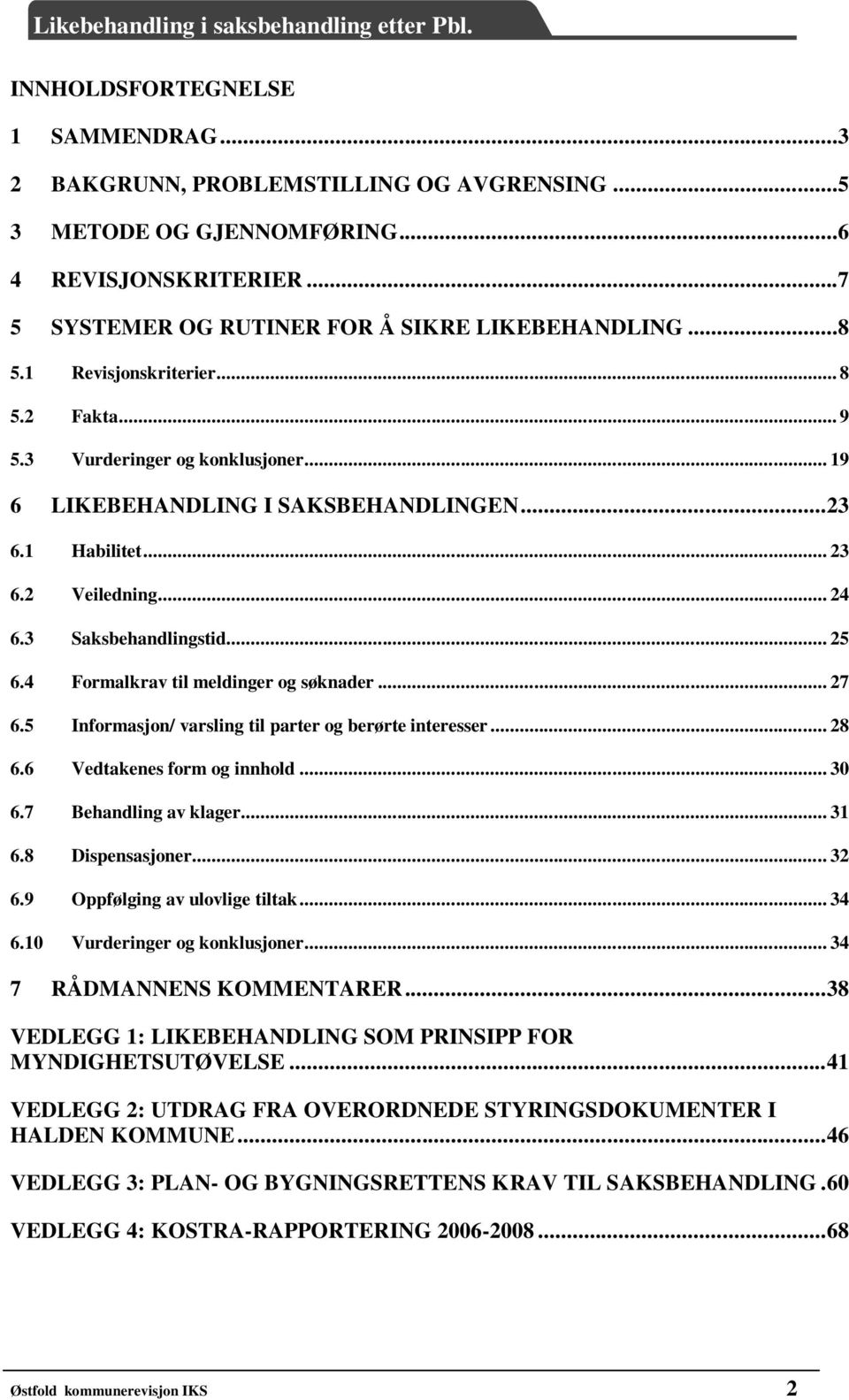 4 Formalkrav til meldinger og søknader... 27 6.5 Informasjon/ varsling til parter og berørte interesser... 28 6.6 Vedtakenes form og innhold... 30 6.7 Behandling av klager... 31 6.8 Dispensasjoner.