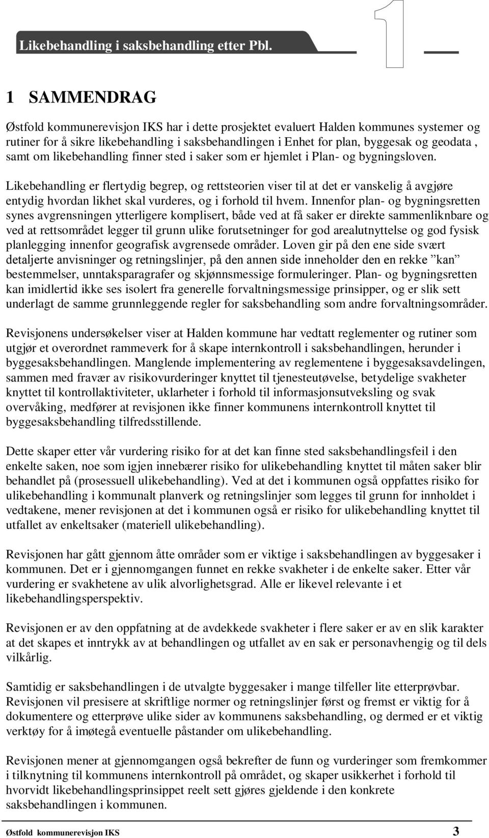 Likebehandling er flertydig begrep, og rettsteorien viser til at det er vanskelig å avgjøre entydig hvordan likhet skal vurderes, og i forhold til hvem.