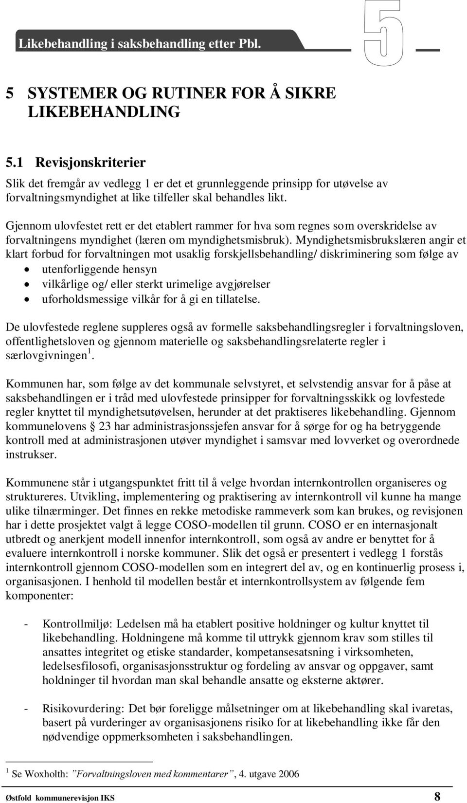 Gjennom ulovfestet rett er det etablert rammer for hva som regnes som overskridelse av forvaltningens myndighet (læren om myndighetsmisbruk).