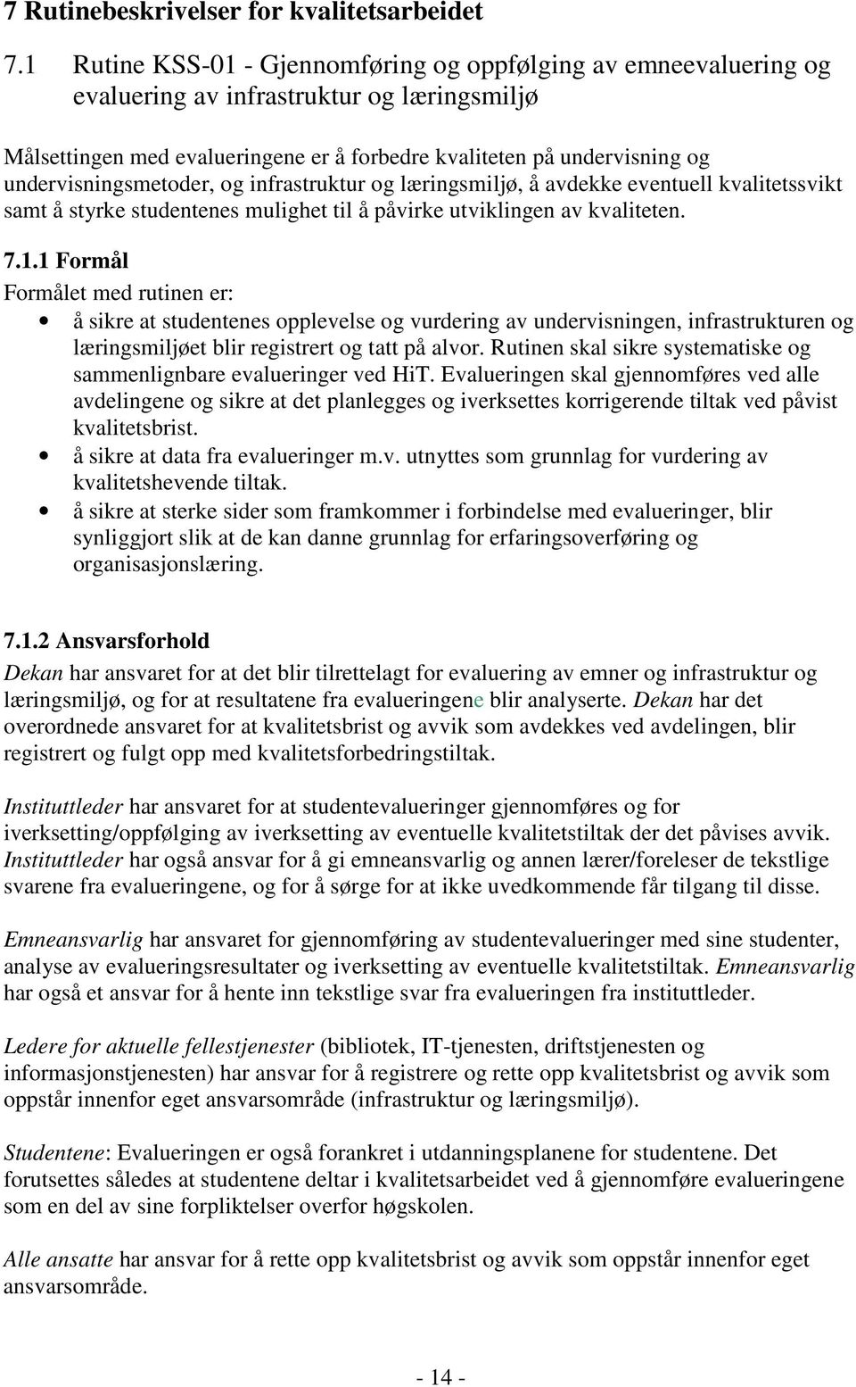 undervisningsmetoder, og infrastruktur og læringsmiljø, å avdekke eventuell kvalitetssvikt samt å styrke studentenes mulighet til å påvirke utviklingen av kvaliteten. 7.1.