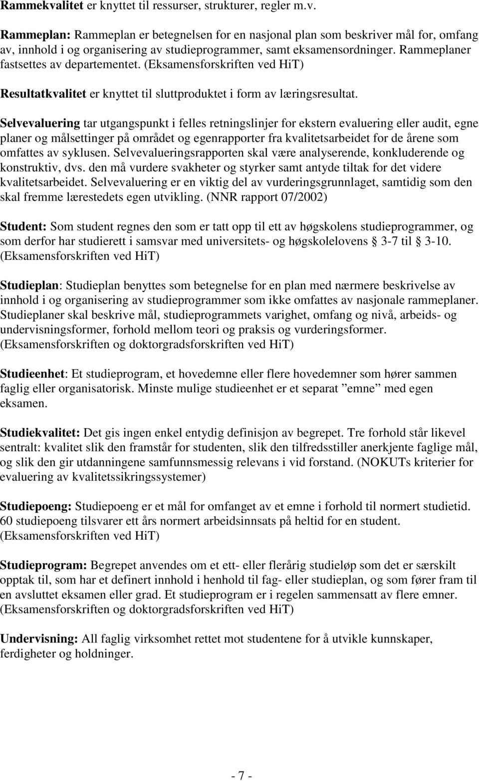 Selvevaluering tar utgangspunkt i felles retningslinjer for ekstern evaluering eller audit, egne planer og målsettinger på området og egenrapporter fra kvalitetsarbeidet for de årene som omfattes av