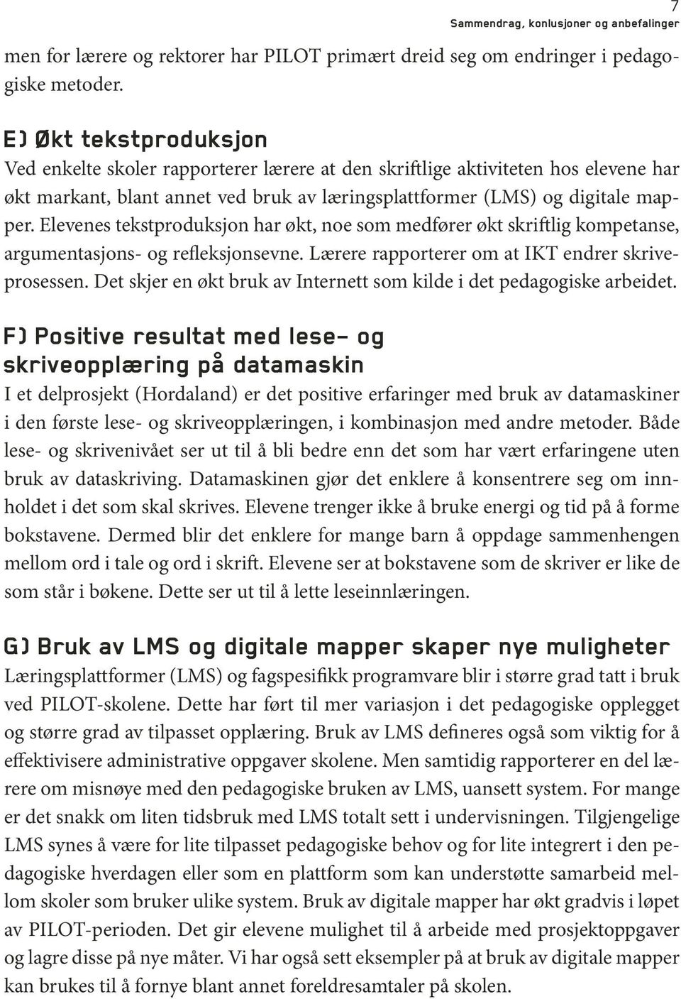 Elevenes tekstproduksjon har økt, noe som medfører økt skriftlig kompetanse, argumentasjons- og refleksjonsevne. Lærere rapporterer om at IKT endrer skriveprosessen.