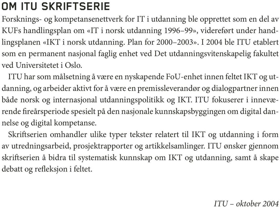 ITU har som målsetning å være en nyskapende FoU-enhet innen feltet IKT og utdanning, og arbeider aktivt for å være en premissleverandør og dialogpartner innen både norsk og internasjonal