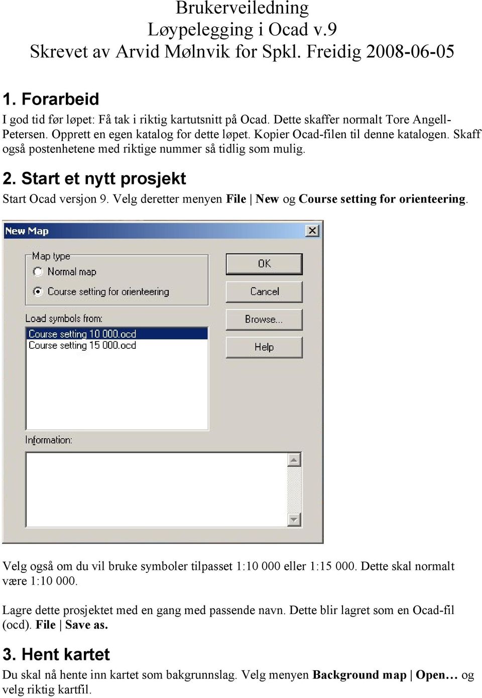 Start et nytt prosjekt Start Ocad versjon 9. Velg deretter menyen File New og Course setting for orienteering. Velg også om du vil bruke symboler tilpasset 1:10 000 eller 1:15 000.