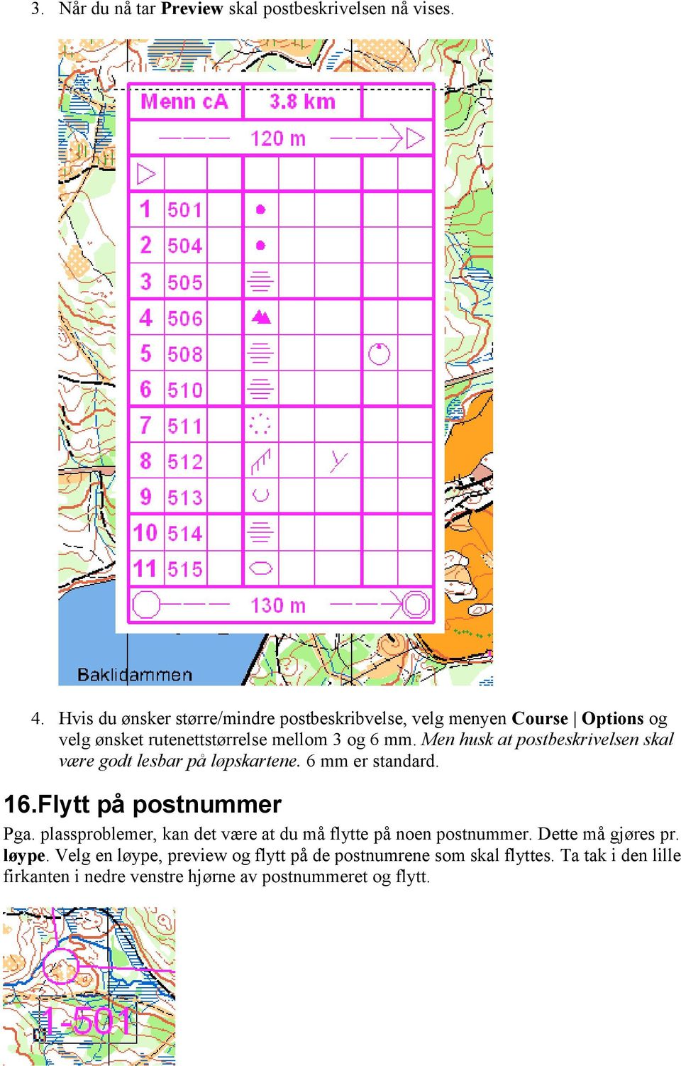 Men husk at postbeskrivelsen skal være godt lesbar på løpskartene. 6 mm er standard. 16.Flytt på postnummer Pga.