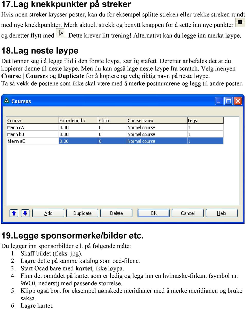 Lag neste løype Det lønner seg i å legge flid i den første løypa, særlig stafett. Deretter anbefales det at du kopierer denne til neste løype. Men du kan også lage neste løype fra scratch.