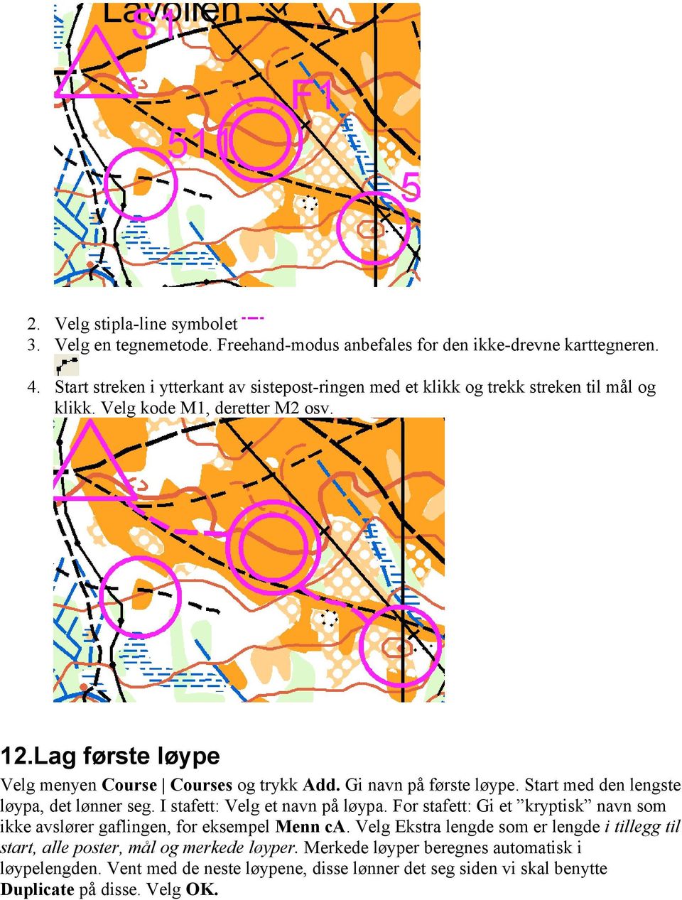 Lag første løype Velg menyen Course Courses og trykk Add. Gi navn på første løype. Start med den lengste løypa, det lønner seg. I stafett: Velg et navn på løypa.