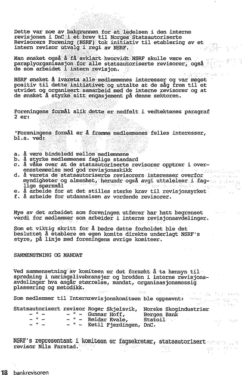 NSRP 0nsket A ivareta aile medlemmenes interesser og var meget positiv til dette initiativet og uttalte at de sag frem til et utvidet og organisert samarbeid mad de interne revisorer og at de 0nsket