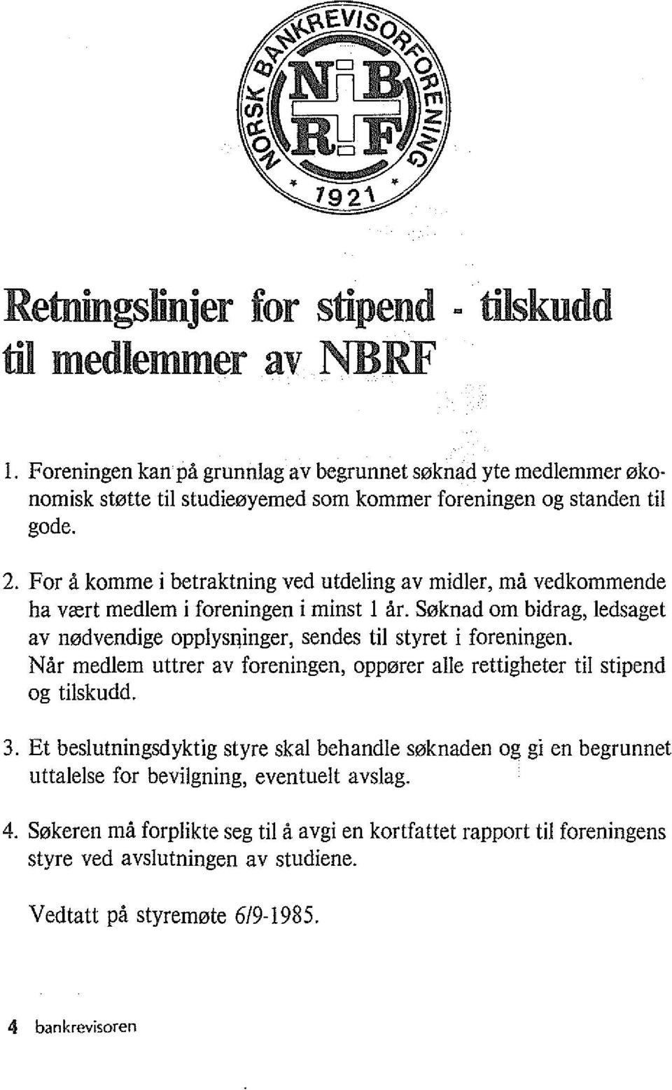 For a komme i betraktning ved utdeling av midler, rna vedkommende ha vrert medlem i foreningen i minst 1 fir.