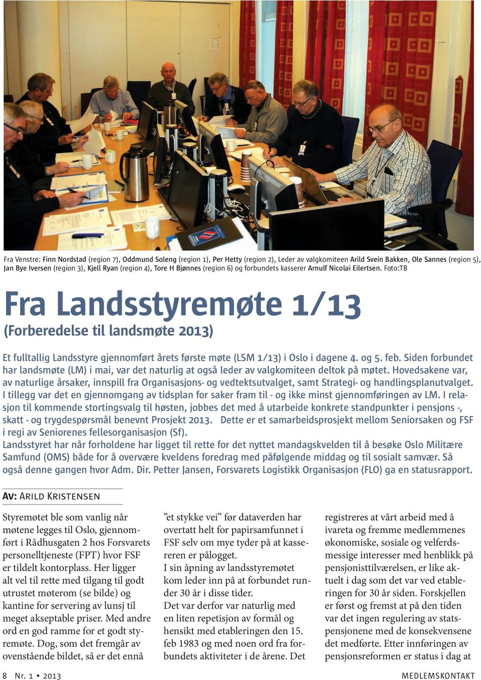 Foto:TB Fra Landsstyremøte 1/13 (Forberedelse til landsmøte 2013) Et fulltallig Landsstyre gjennomført årets første møte (LSM 1/13) i Oslo i dagene 4. og 5. feb.