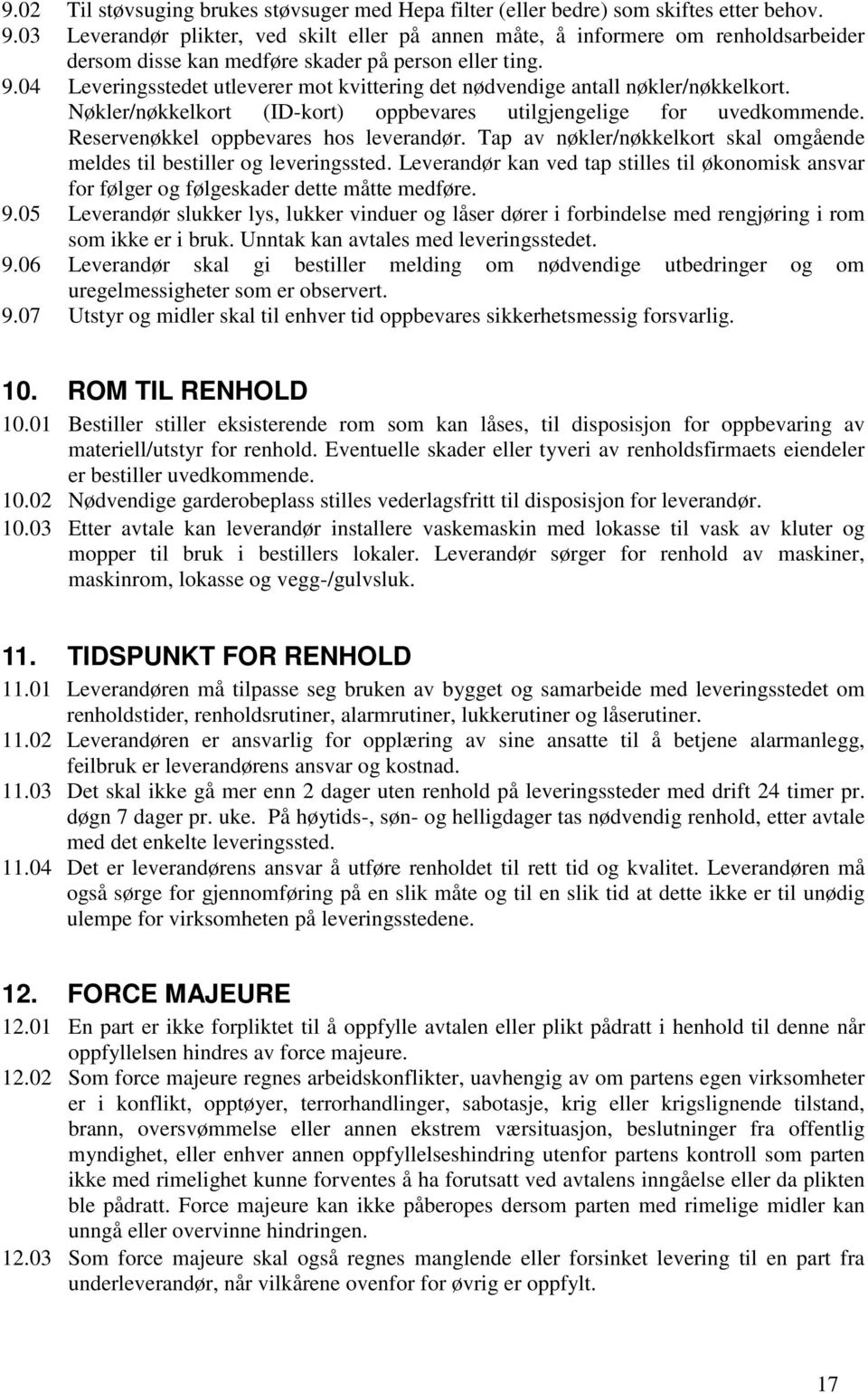 04 Leveringsstedet utleverer mot kvittering det nødvendige antall nøkler/nøkkelkort. Nøkler/nøkkelkort (ID-kort) oppbevares utilgjengelige for uvedkommende. Reservenøkkel oppbevares hos leverandør.