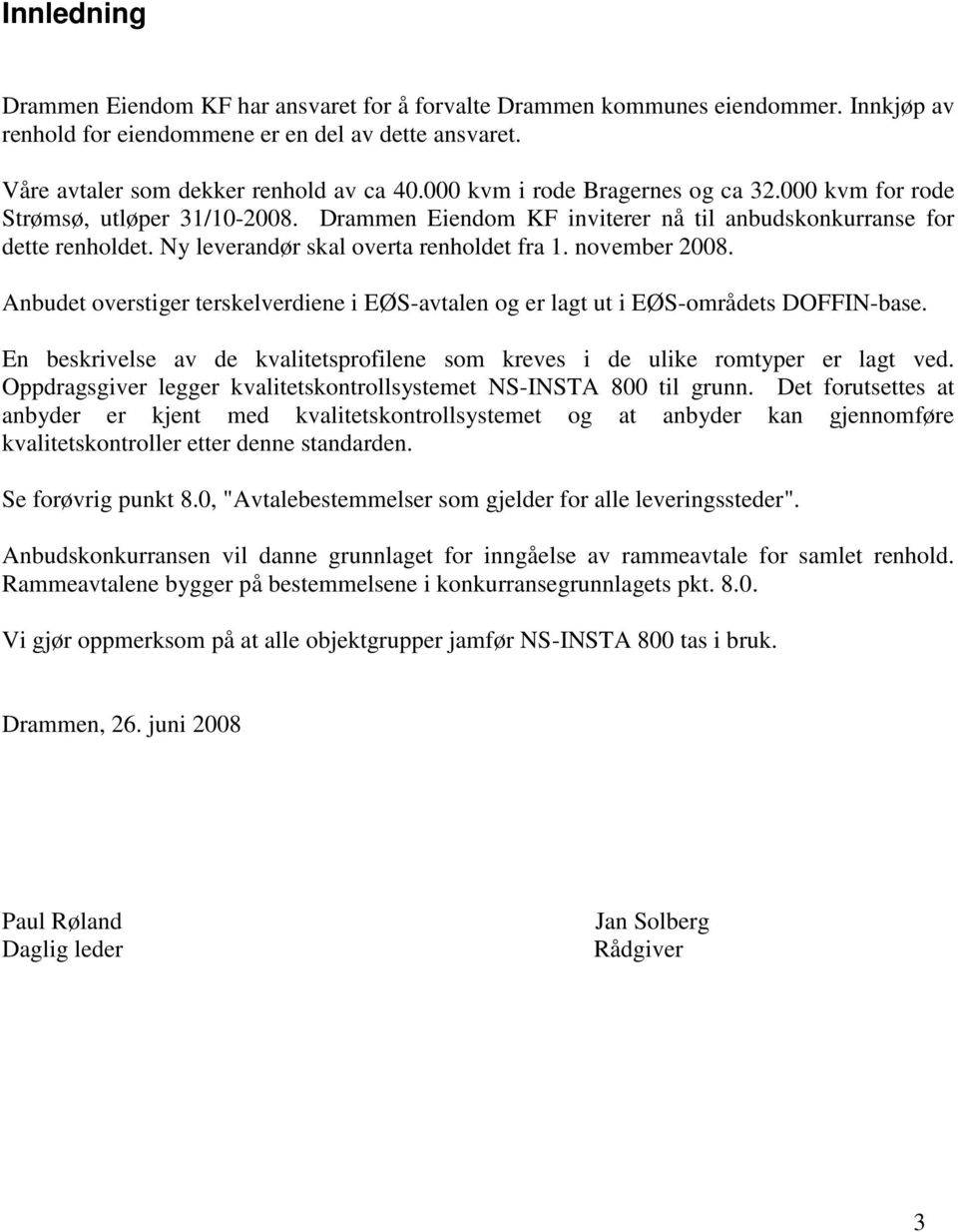 november 2008. Anbudet overstiger terskelverdiene i EØS-avtalen og er lagt ut i EØS-områdets DOFFIN-base. En beskrivelse av de kvalitetsprofilene som kreves i de ulike romtyper er lagt ved.